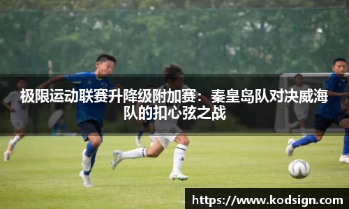 极限运动联赛升降级附加赛：秦皇岛队对决威海队的扣心弦之战